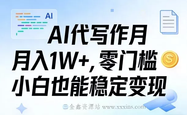 AI代写作月入1W+，零门槛小白也能稳定变现！【賺稿费教程】-三金鑫资源站